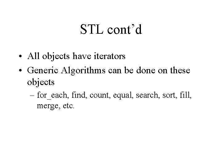 STL cont’d • All objects have iterators • Generic Algorithms can be done on