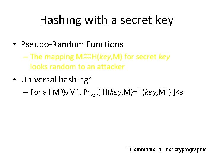 Hashing with a secret key • Pseudo-Random Functions – The mapping M H(key, M) Hashing with a secret key • Pseudo-Random Functions – The mapping M H(key, M)