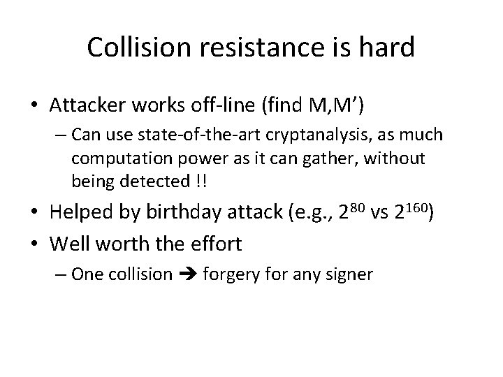 Collision resistance is hard • Attacker works off-line (find M, M’) – Can use Collision resistance is hard • Attacker works off-line (find M, M’) – Can use
