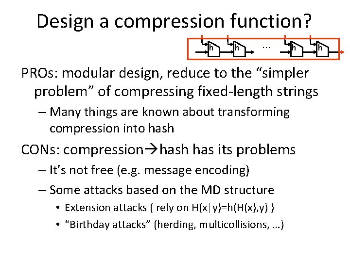 Design a compression function? h h … h h PROs: modular design, reduce to Design a compression function? h h … h h PROs: modular design, reduce to