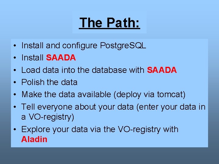 The Path: • • • Install and configure Postgre. SQL Install SAADA Load data