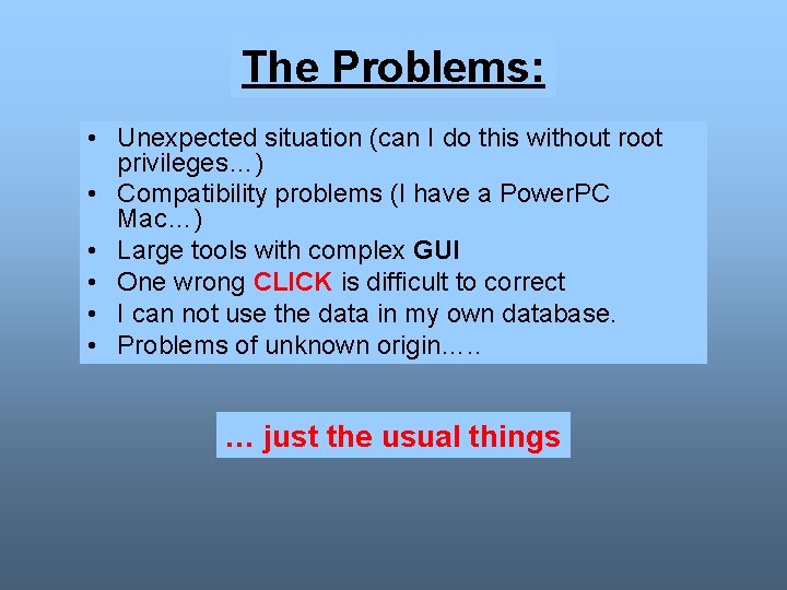 The Problems: • Unexpected situation (can I do this without root privileges…) • Compatibility