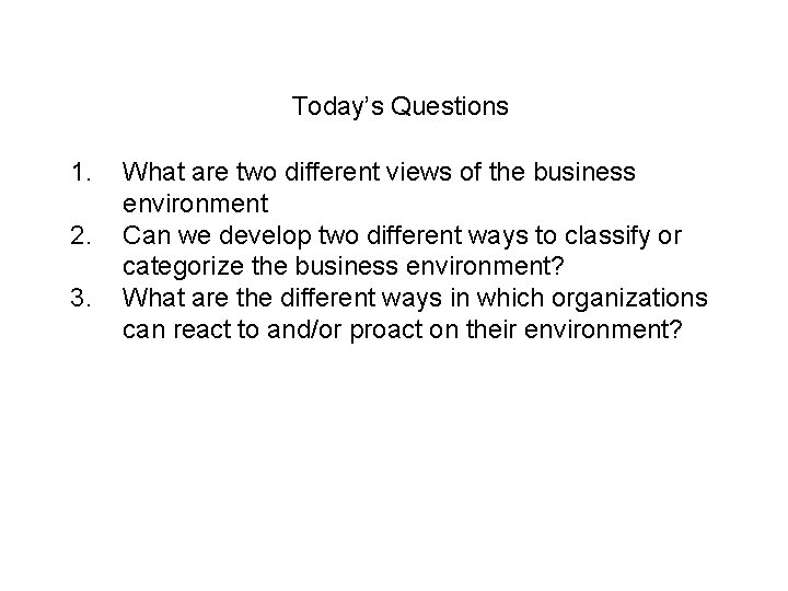 Today’s Questions 1. 2. 3. What are two different views of the business environment
