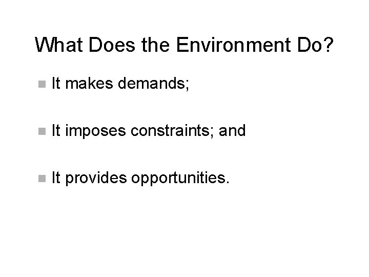 What Does the Environment Do? n It makes demands; n It imposes constraints; and