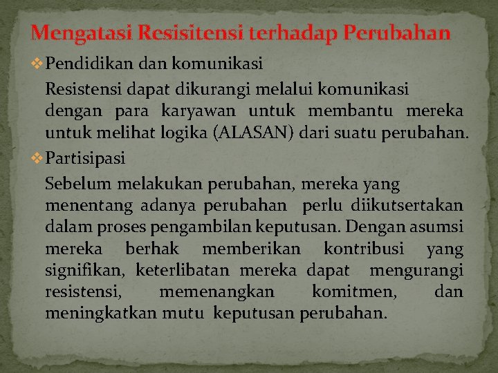 Mengatasi Resisitensi terhadap Perubahan v Pendidikan dan komunikasi Resistensi dapat dikurangi melalui komunikasi dengan