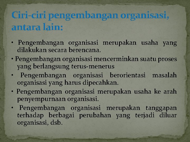 Ciri-ciri pengembangan organisasi, antara lain: • Pengembangan organisasi merupakan usaha yang dilakukan secara berencana.