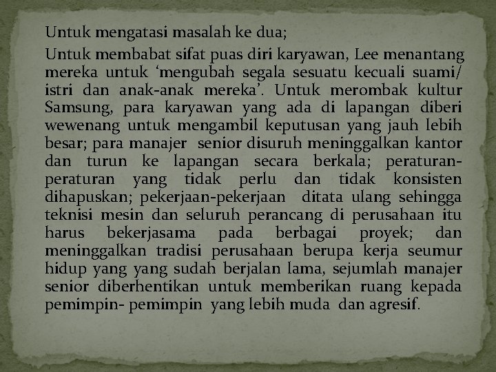 Untuk mengatasi masalah ke dua; Untuk membabat sifat puas diri karyawan, Lee menantang mereka