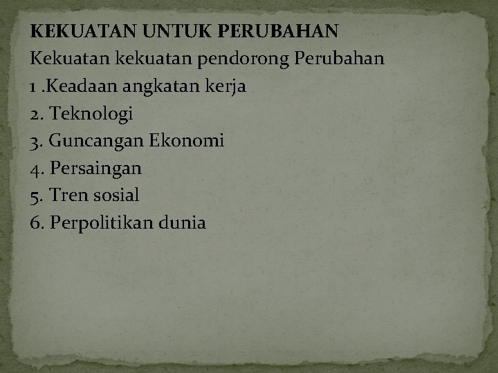 KEKUATAN UNTUK PERUBAHAN Kekuatan kekuatan pendorong Perubahan 1. Keadaan angkatan kerja 2. Teknologi 3.