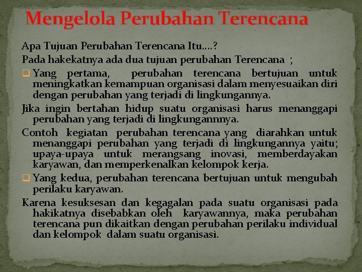 Mengelola Perubahan Terencana Apa Tujuan Perubahan Terencana Itu…. ? Pada hakekatnya ada dua tujuan