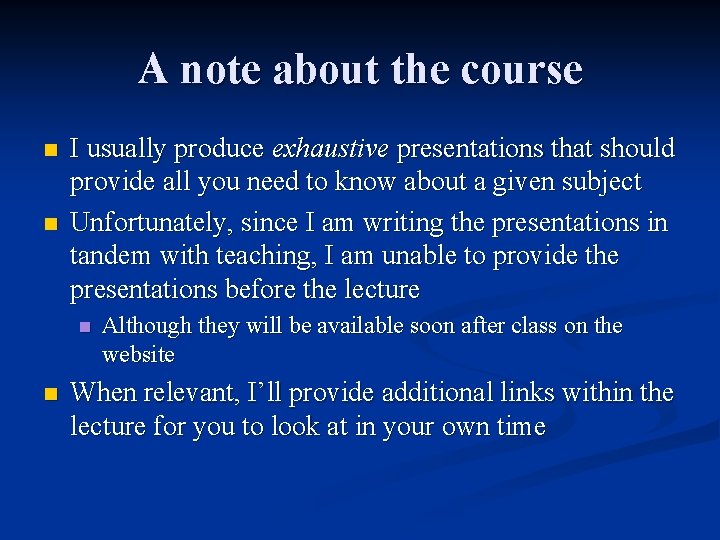 A note about the course n n I usually produce exhaustive presentations that should