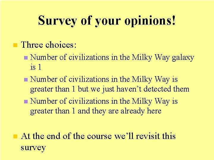 Survey of your opinions! n Three choices: Number of civilizations in the Milky Way