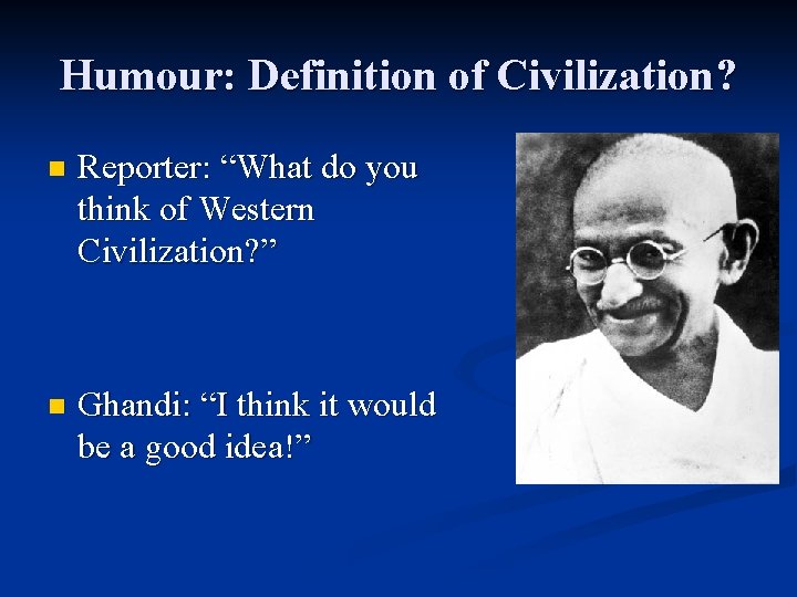 Humour: Definition of Civilization? n Reporter: “What do you think of Western Civilization? ”