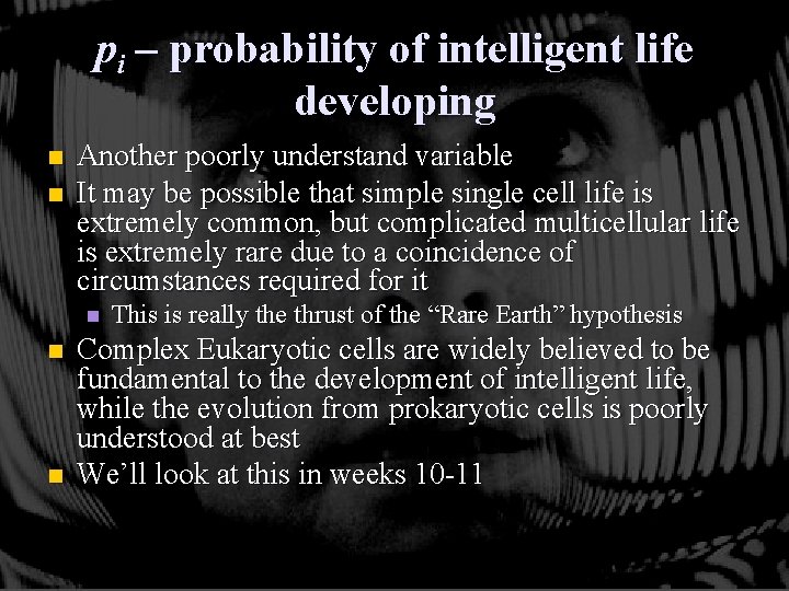 pi – probability of intelligent life developing n n Another poorly understand variable It