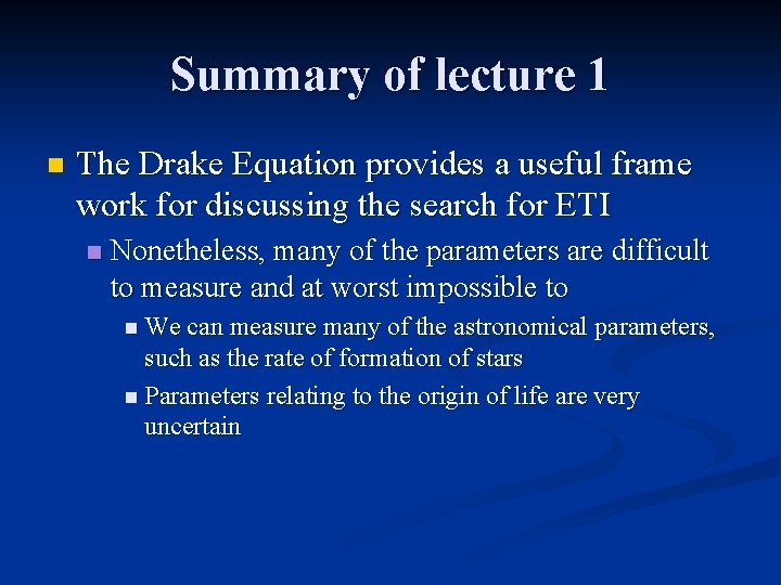 Summary of lecture 1 n The Drake Equation provides a useful frame work for