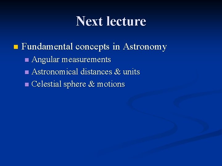 Next lecture n Fundamental concepts in Astronomy Angular measurements n Astronomical distances & units