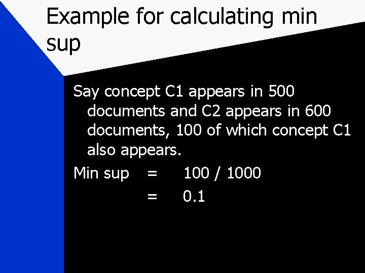 Example for calculating min sup Say concept C 1 appears in 500 documents and