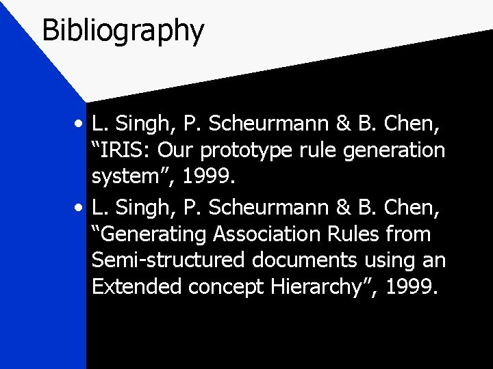 Bibliography • L. Singh, P. Scheurmann & B. Chen, “IRIS: Our prototype rule generation