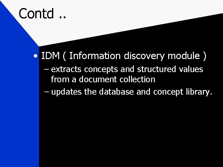 Contd. . • IDM ( Information discovery module ) – extracts concepts and structured