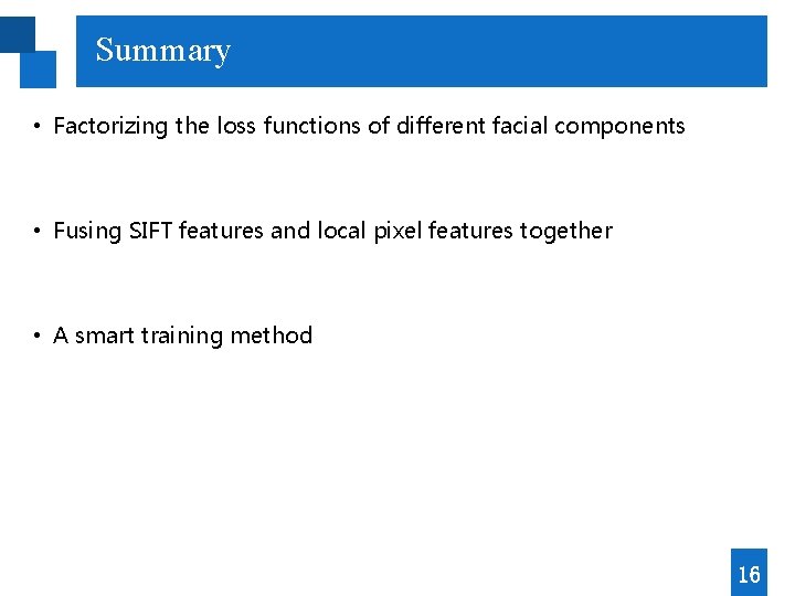 Summary • Factorizing the loss functions of different facial components • Fusing SIFT features Summary • Factorizing the loss functions of different facial components • Fusing SIFT features