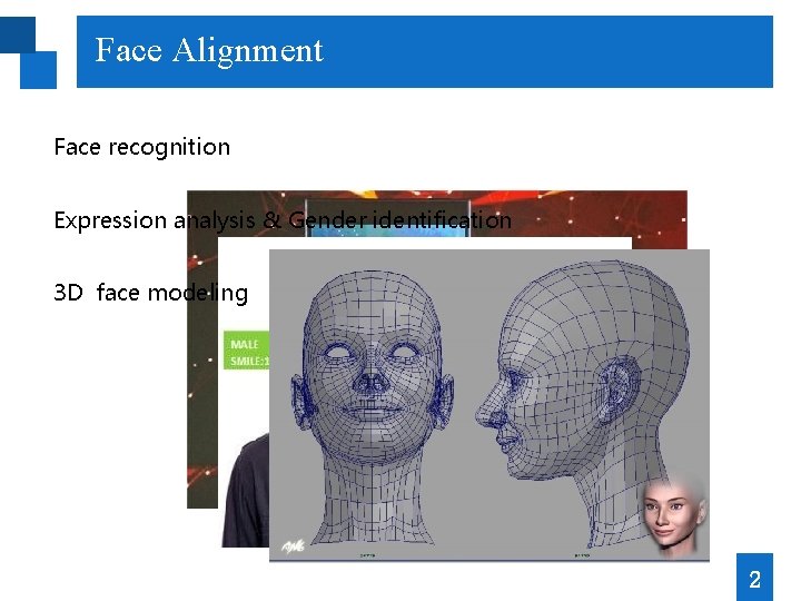Face Alignment Face recognition Expression analysis & Gender identification 3 D face modeling 2 Face Alignment Face recognition Expression analysis & Gender identification 3 D face modeling 2