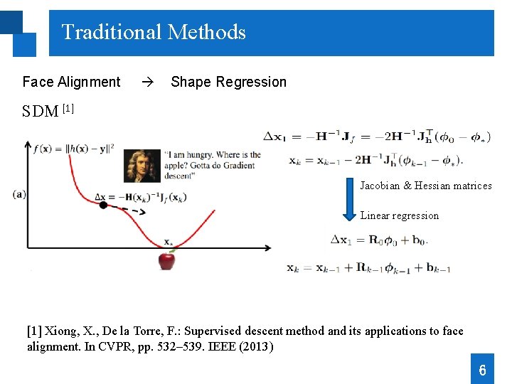 Traditional Methods Face Alignment Shape Regression SDM [1] Jacobian & Hessian matrices Linear regression