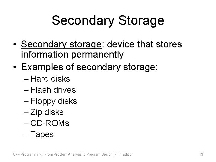 Secondary Storage • Secondary storage: device that stores information permanently • Examples of secondary