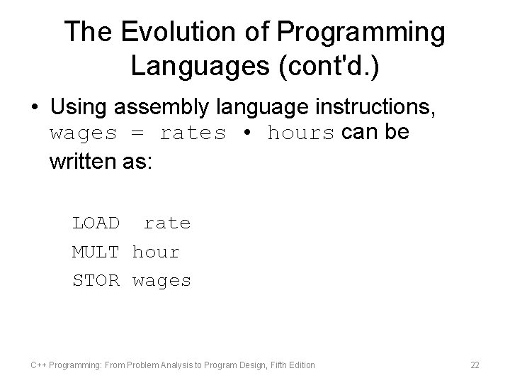 The Evolution of Programming Languages (cont'd. ) • Using assembly language instructions, wages =