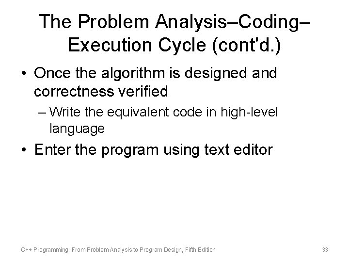 The Problem Analysis–Coding– Execution Cycle (cont'd. ) • Once the algorithm is designed and