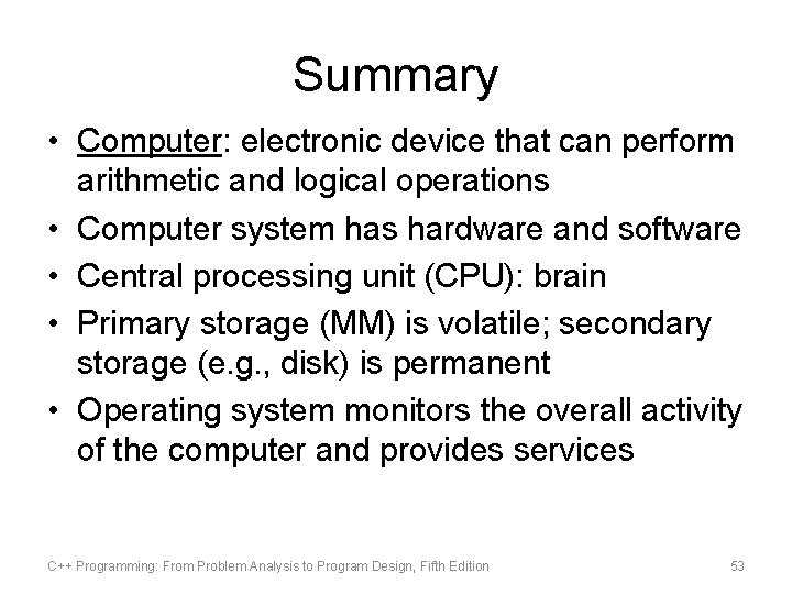 Summary • Computer: electronic device that can perform arithmetic and logical operations • Computer