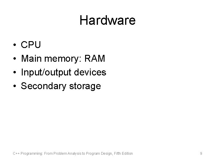 Hardware • • CPU Main memory: RAM Input/output devices Secondary storage C++ Programming: From