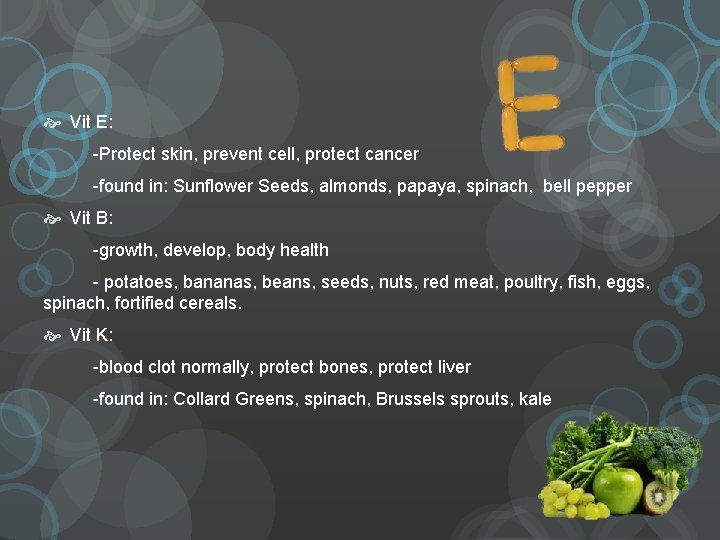  Vit E: -Protect skin, prevent cell, protect cancer -found in: Sunflower Seeds, almonds,