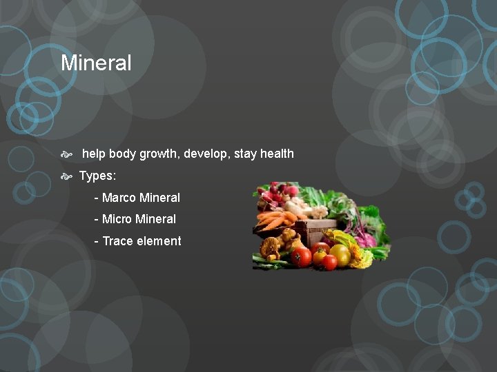 Mineral help body growth, develop, stay health Types: - Marco Mineral - Micro Mineral