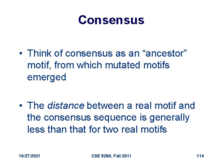 Consensus • Think of consensus as an “ancestor” motif, from which mutated motifs emerged