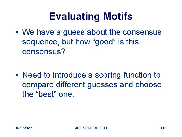 Evaluating Motifs • We have a guess about the consensus sequence, but how “good”