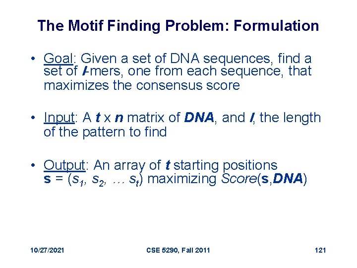 The Motif Finding Problem: Formulation • Goal: Given a set of DNA sequences, find