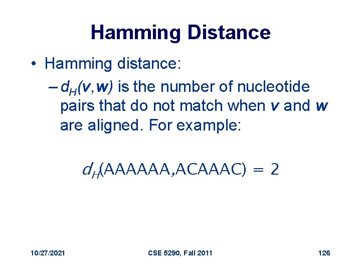 Hamming Distance • Hamming distance: – d. H(v, w) is the number of nucleotide