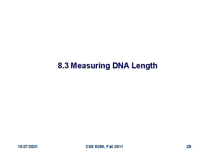 8. 3 Measuring DNA Length 10/27/2021 CSE 5290, Fall 2011 29 