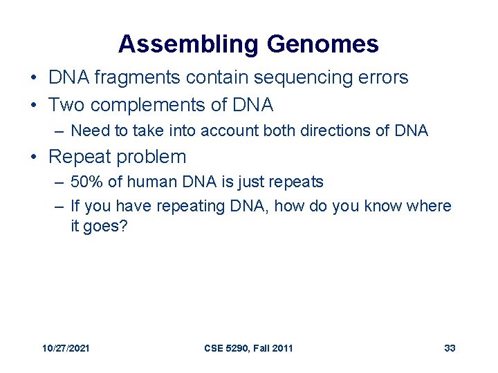 Assembling Genomes • DNA fragments contain sequencing errors • Two complements of DNA –