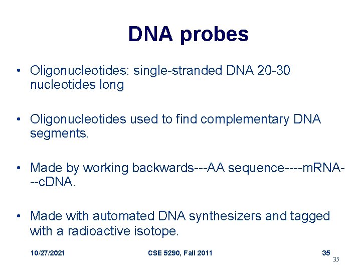 DNA probes • Oligonucleotides: single-stranded DNA 20 -30 nucleotides long • Oligonucleotides used to