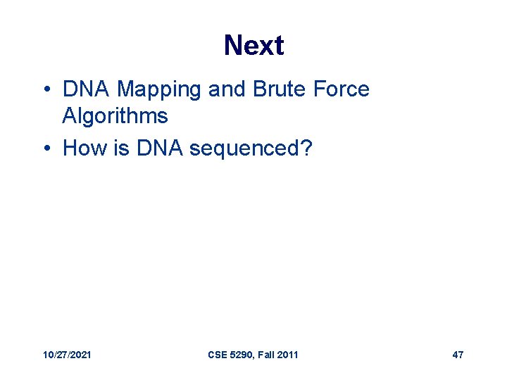 Next • DNA Mapping and Brute Force Algorithms • How is DNA sequenced? 10/27/2021
