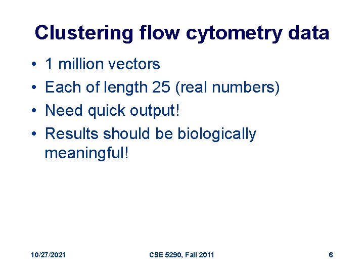 Clustering flow cytometry data • • 1 million vectors Each of length 25 (real