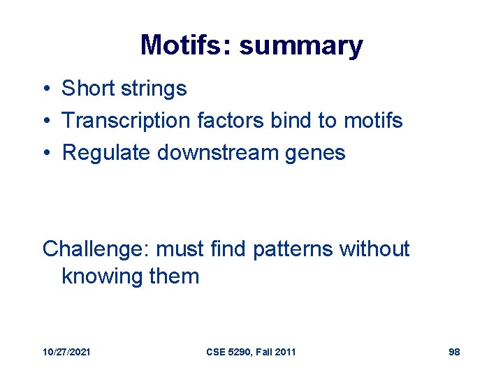 Motifs: summary • Short strings • Transcription factors bind to motifs • Regulate downstream