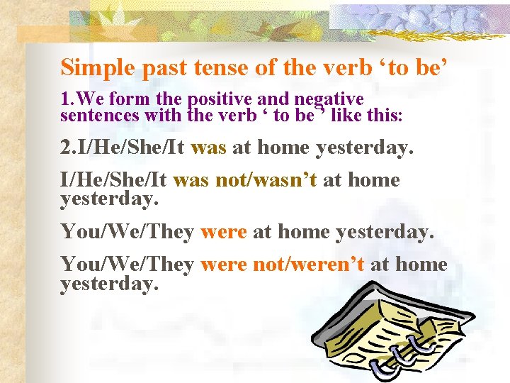 Simple past tense of the verb ‘to be’ 1. We form the positive and