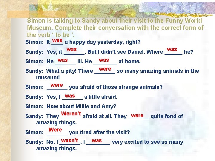 Simon is talking to Sandy about their visit to the Funny World Museum. Complete