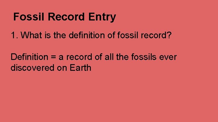 Fossil Record Entry 1. What is the definition of fossil record? Definition = a