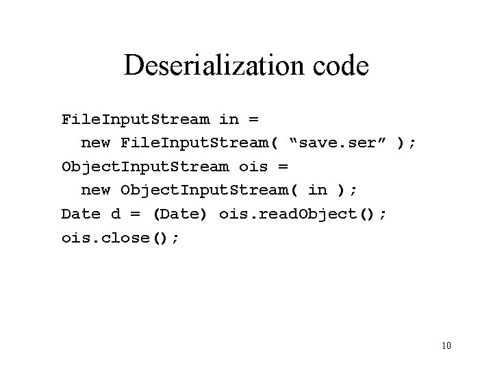 Deserialization code File. Input. Stream in = new File. Input. Stream( “save. ser” );