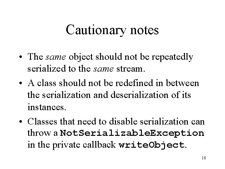 Cautionary notes • The same object should not be repeatedly serialized to the same