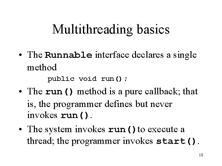 Multithreading basics • The Runnable interface declares a single method public void run(); •