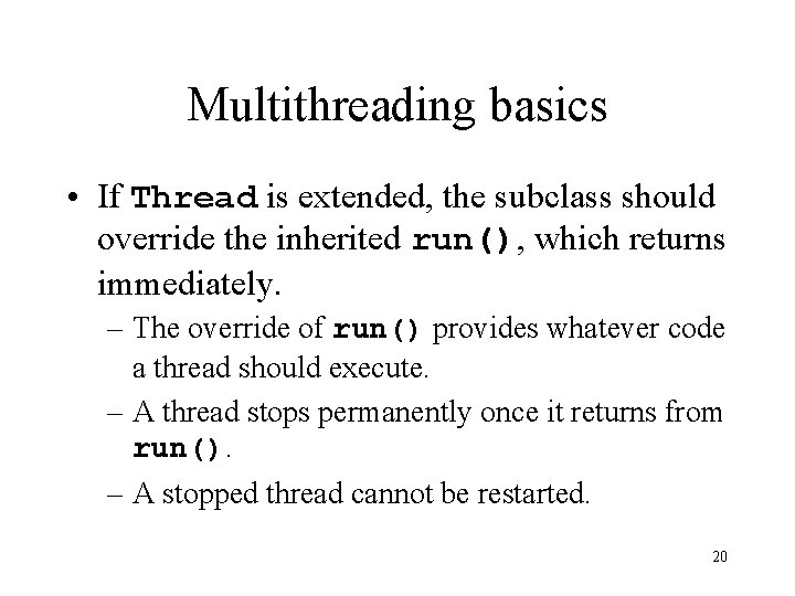 Multithreading basics • If Thread is extended, the subclass should override the inherited run(),