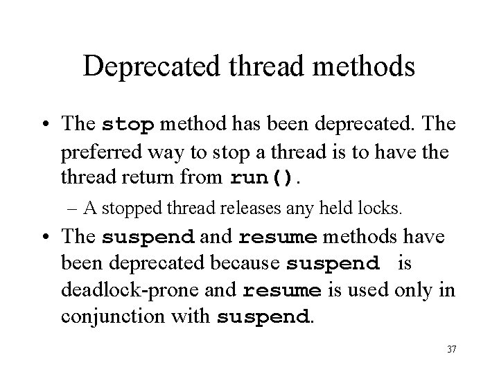 Deprecated thread methods • The stop method has been deprecated. The preferred way to